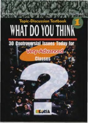 Uane Vorhees. Topic-Discussion Textbook 1: What Do You Think? 30 Controversial Issues Today for Post-Advanced Classes