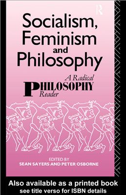 Sayers Sean, Osborne Peter (ред.). Socialism, Feminism and Philosophy. A Radical Philosophy Reader