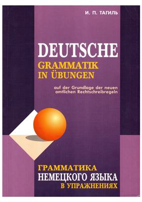 Тагиль И.П., Тагиль И.П. Deutsche Grammatik in Übungen auf der Grundlage der neuen amtlichen Rechtschreibregeln