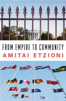 Etzioni Amitai. From empire to community. A New Approach to International Relations
