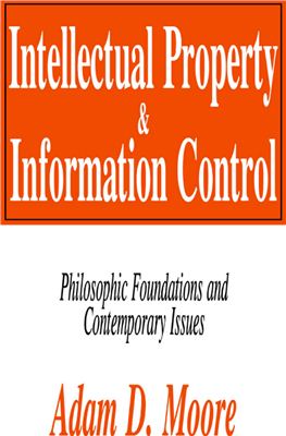 Moore A.D. Intellectual Property and Information Control. Philosophic Foundations and Contemporary Issues