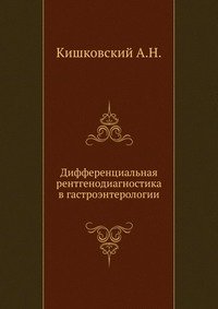 Кишковский А.Н. Дифференциальная рентгенодиагностика в гастроэнтерологии