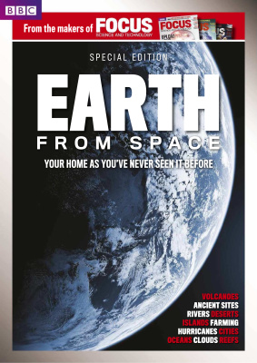 BBC Focus Science & Technology 2013 Special. Earth from Space: Your Home as You’ve Never Seen it Before