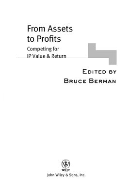 Berman B. (ed.) From Assets to Profits. Competing for IP Value &amp; Return