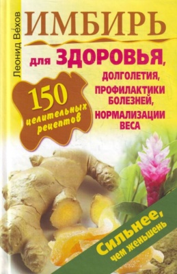 Вехов Л. Имбирь. 150 целительных рецептов для здоровья, долголетия, профилактики болезней, нормализации веса
