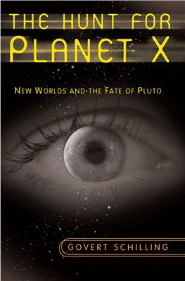 Schilling G. The Hunt for Planet X: New Worlds and the Fate of Pluto