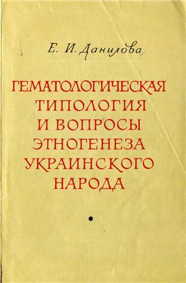 Данилова Е.И. Гематологическая типология и вопросы этногенеза украинского народа