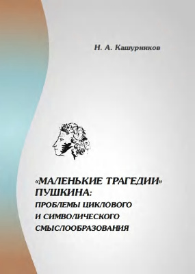 Кашурников Н.А. Маленькие трагедии Пушкина: проблемы циклового и символического смыслообразования