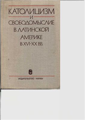 Григулевич И.Р. (отв.ред.) Католицизм и свободомыслие в Латинской Америке в XVI-XX вв. (Документы и материалы)