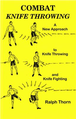 Thorn R. Combat Knife Throwing. A New Approach to Knife Throwing and Knife Fighting