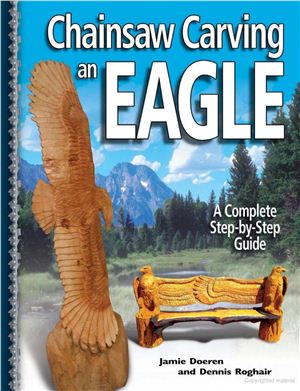 Doeren J. Chainsaw Carving an Eagle - A Complete Step-by-Step Guide