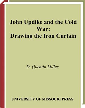 Miller D. Quentin. John Updike and the Cold War: Drawing the Iron Curtain
