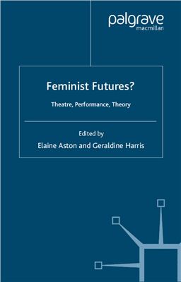 Aston Elaine, Harris Geraldine (ред.). Feminist Futures? Theatre, Performance, Theory