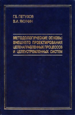Петухов Г.Б., Якунин В.И. Методологические основы внешнего проектирования целенаправленных процессов и целеустремлённых систем