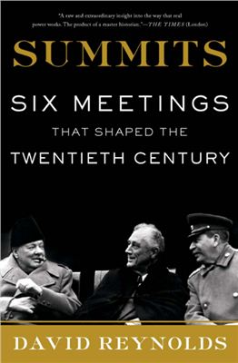 David Reynolds - Summits: Six Meetings That Shaped the Twentieth Century