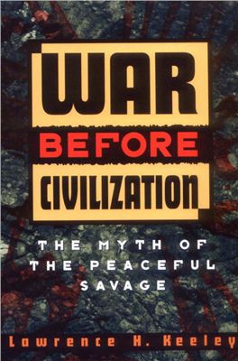 Keeley Lawrence H. War Before Civilization: The Myth of the Peaceful Savage