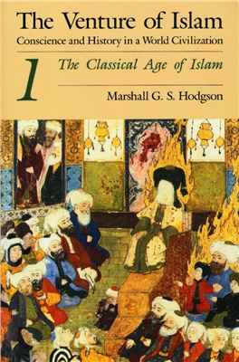 Marshall Hodgson. The Venture of Islam, Volume 1: The Classical Age of Islam