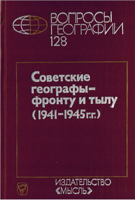 Вопросы географии 1985 Сборник 128. Советские географы - фронту и тылу (1941-1945 гг.)