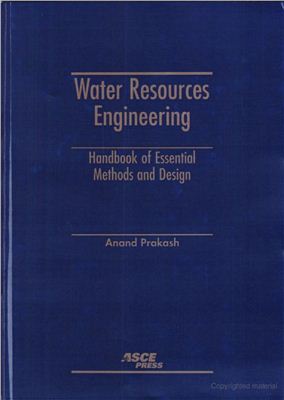 Anand Pracash. Water resources ehgineering: Handbook of Essential Methods and Design