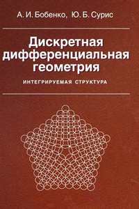 Бобенко А.И., Сурис Ю.Б. Дискретная дифференциальная геометрия. Интегрируемая структура