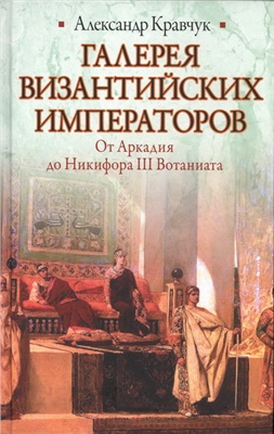 Кравчук А. Галерея византийских императоров. От Аркадия до Никифора III Вотаниата