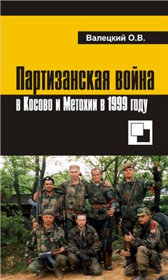 Валецкий О.В. Партизанская война в Косово и Метохии в 1999 году
