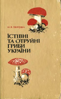 Зерова М.Я. Їстівні та отруйні гриби України