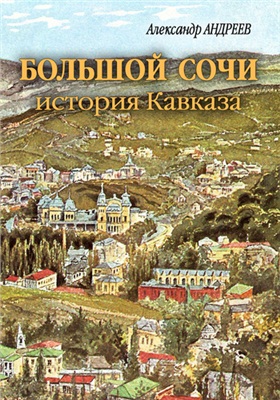 Андреев А., Андреев М. Большой Сочи: история Кавказа