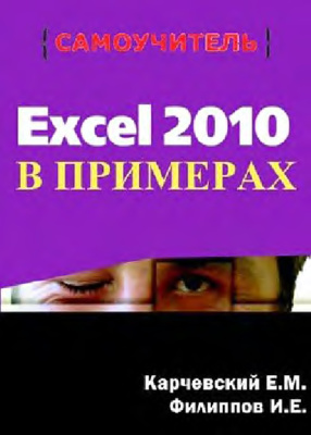 Карчевский Е.М., Филиппов И.Е., Филиппова И.А. Excel 2010 в примерах
