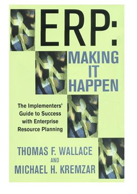 Wallace T.F., Kremzar M.H. ERP: Making It Happen: The Implementers’ Guide To Success With Enterprise Resource Planning