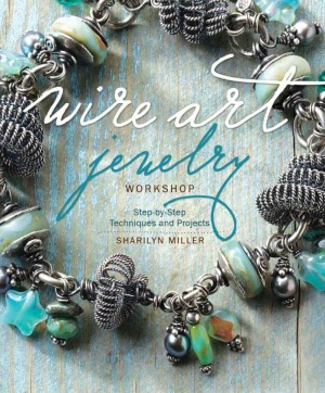Miller Sh. Wire Art Jewelry Workshop: Step-by-Step Techniques and Projects
