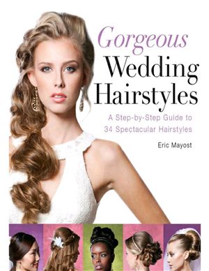 Mayost Eric. Gorgeous Wedding Hairstyles: A Step-by-Step Guide to 34 Spectacular Hairstyles. Свадебные причёски