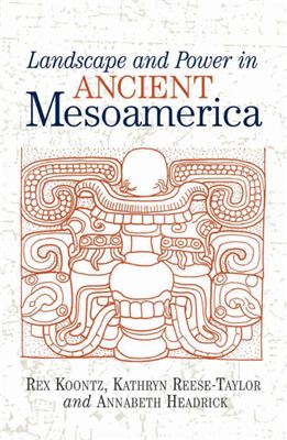 Koontz Rex, Reese-Taylor Kathryn, Headrick Annabeth. Landscape And Power In Ancient Mesoamerica