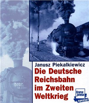 Piekalkiewicz J. Die Deutsche Reichsbahn in Zweiten Weltkrieg