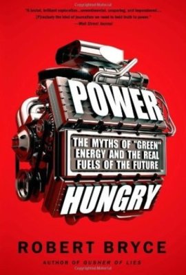 Bryce R. Power Hungry: The Myths of Green Energy and the Real Fuels of the Future