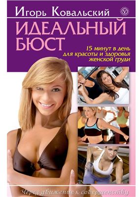 Ковальский И. Идеальный бюст. 15 минут в день для красоты и здоровья женской груди