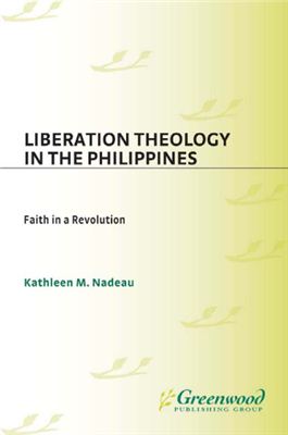 Nadeau Kathleen M. Liberation Theology in the Philippines, Faith in a Revolution