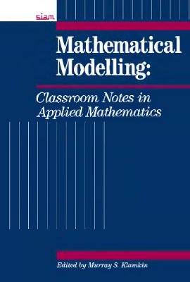 Klamkin M.S.(editor) Mathematical Modelling: Classroom Notes in Applied Mathematics