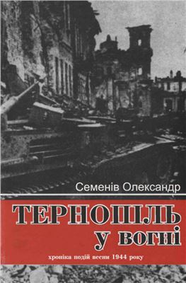 Семенів О.Є. Тернопіль у вогні (Хроніка подій весни 1944 року)