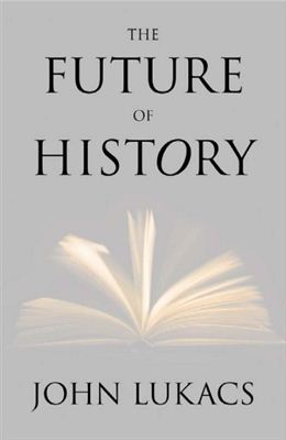 Lukacs John. The Future of History
