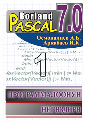 Осмоналиев А.Б., Аркабаев Н.К. Borland Pascal 7.0. Программалоонун негиздери. Окуу китеби. I бөлүк