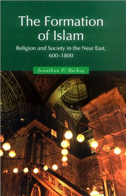 Berkey J.P. The Formation of Islam: Religion and Society in the Near East, 600-1800