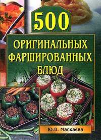 Маскаева Ю.В. 500 оригинальных фаршированных блюд