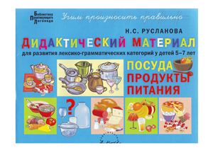 Русланова Н.С. Дидактический материал для развития лексико-грамматических категорий у детей 5-7 лет: Посуда. Продукты питания