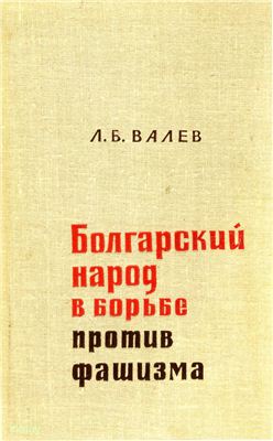 Валев Л.Б. Болгарский народ в борьбе против фашизма (накануне и в начальный период второй мировой войны)