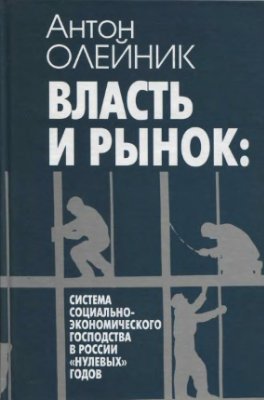 Олейник А.Н. Власть и рынок: система социально-экономического господства в России нулевых годов