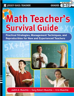 Muschla Judith A. Math Teacher's Survival Guide: Practical Strategies, Management Techniques, and Reproducibles for New and Experienced Teachers. Grades 5-12