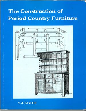 Taylor V.J. The Construction of Period Country Furniture