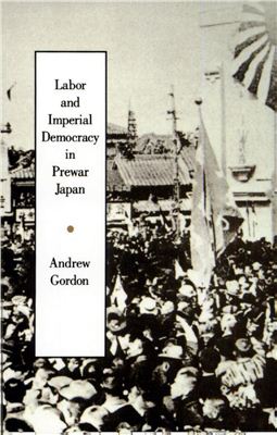 Gordon Andrew. Labor and imperial democracy in prewar Japan