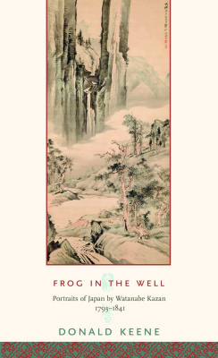 Keene Donald. Frog in the Well: Portraits of Japan by Watanabe Kazan, 1793-1841